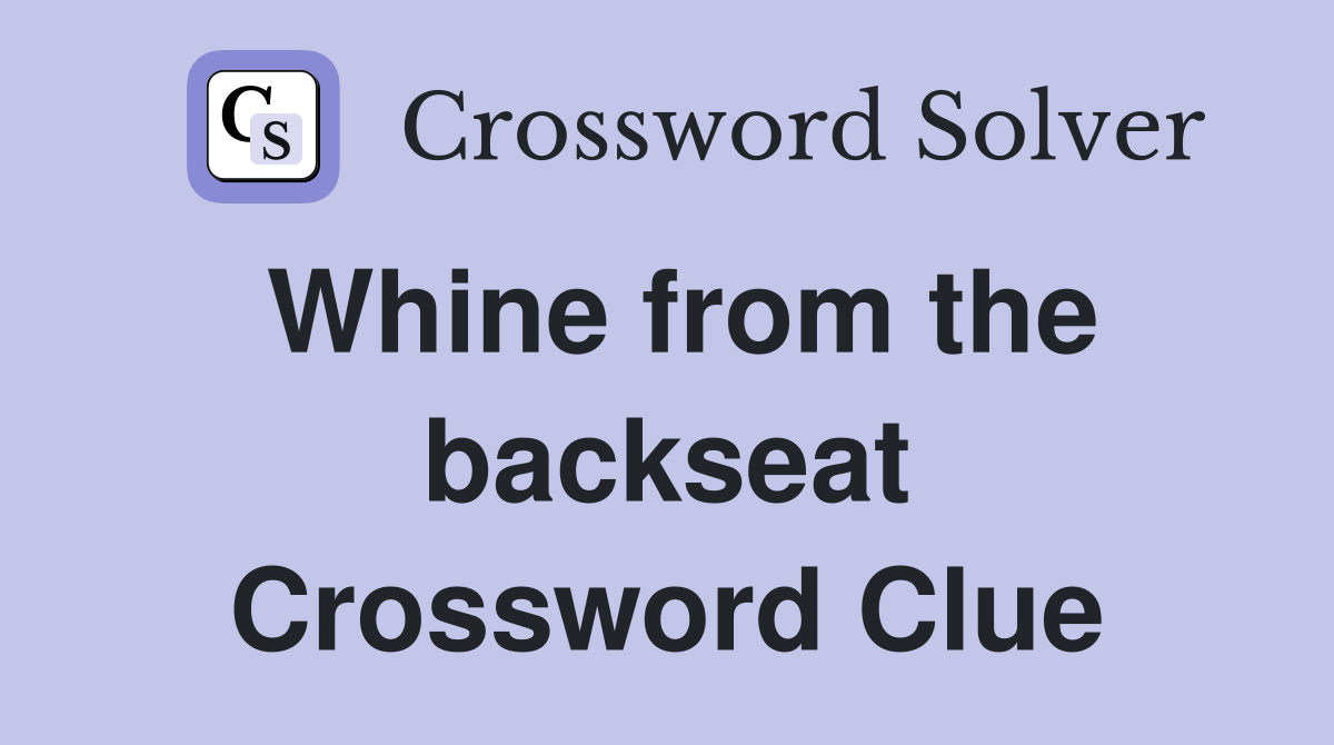 Whine from the backseat Crossword Clue