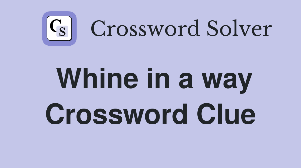 Whine in a way Crossword Clue