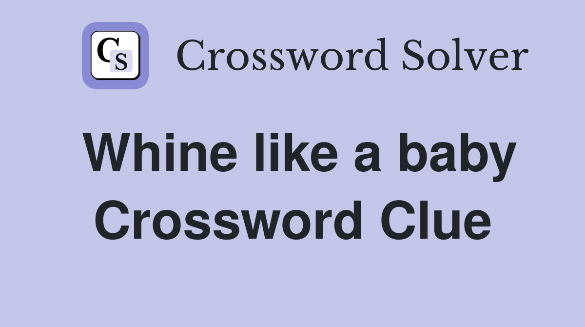 Whine like a baby Crossword Clue
