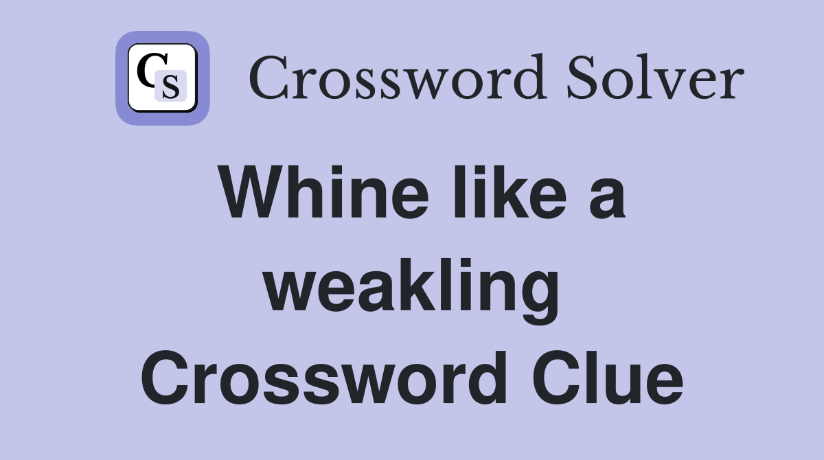 Whine like a weakling Crossword Clue