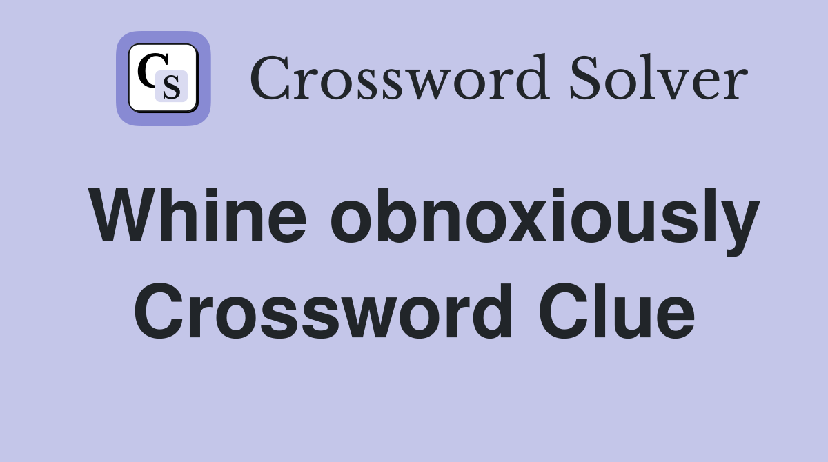 Whine obnoxiously Crossword Clue