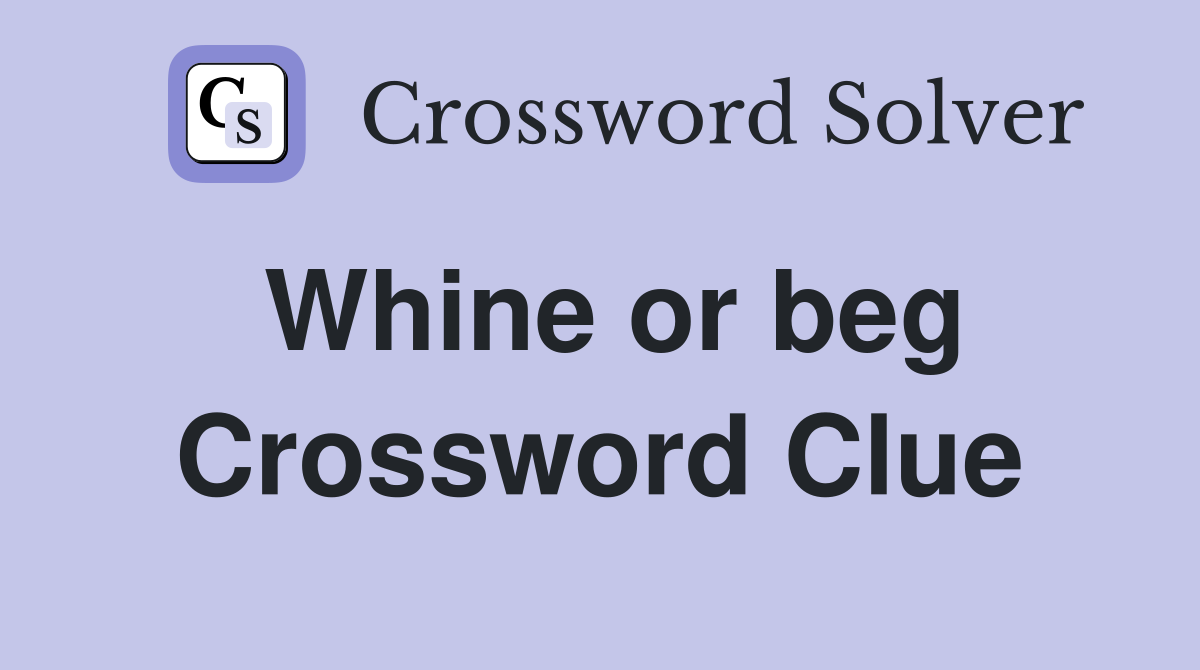 Whine or beg Crossword Clue