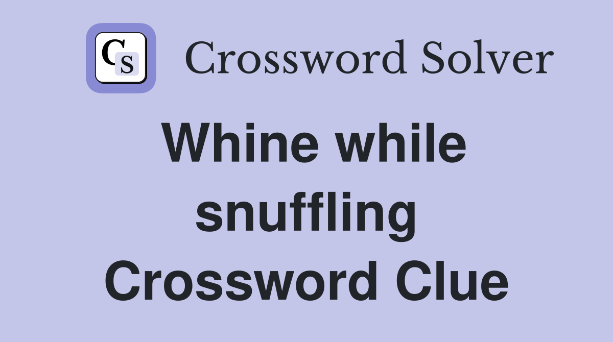 Whine while snuffling Crossword Clue