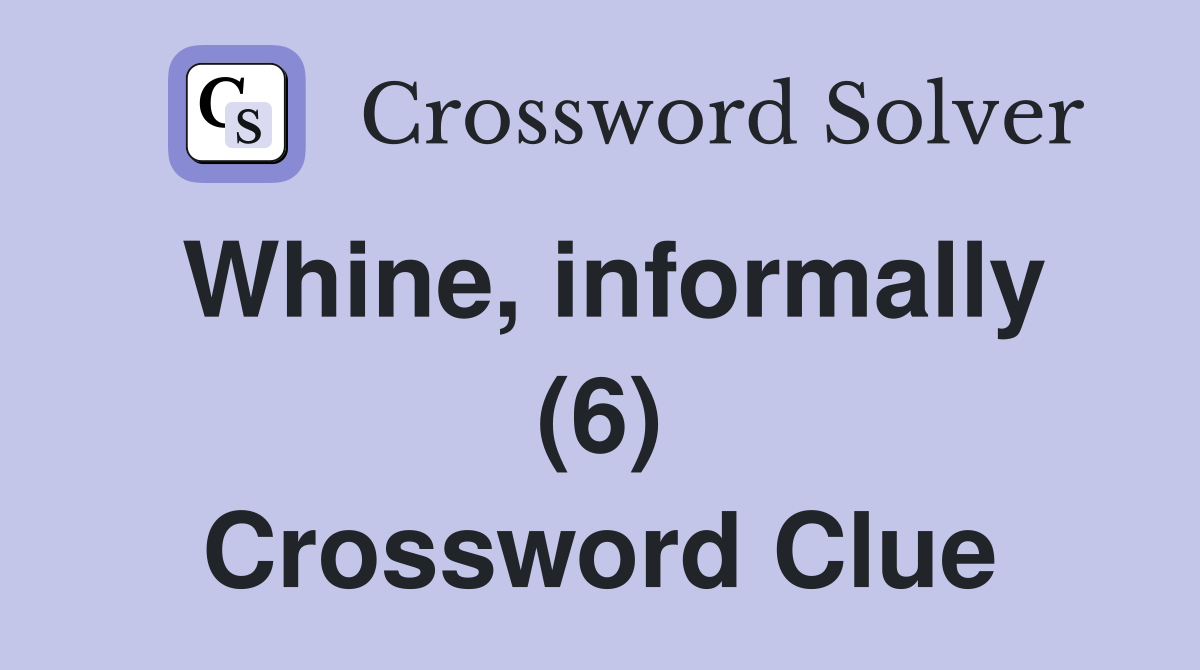 Whine, informally (6) Crossword Clue