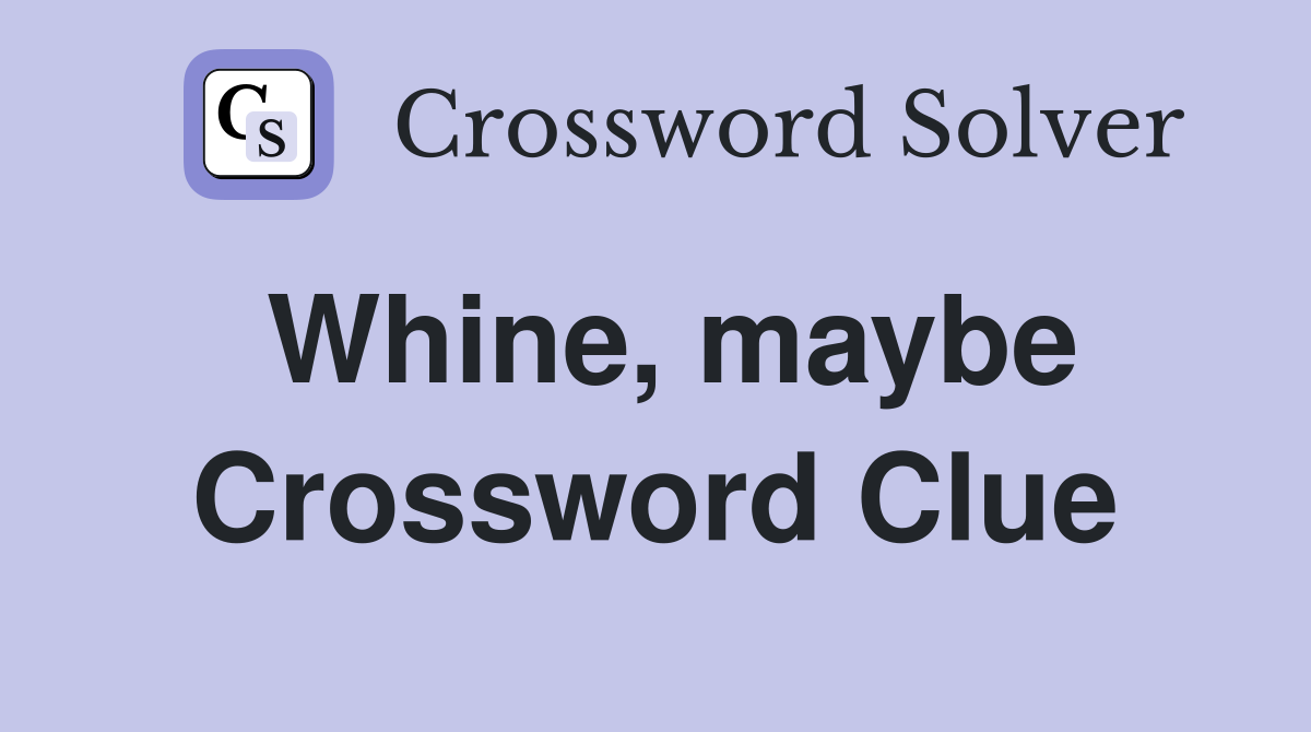 Whine, maybe Crossword Clue