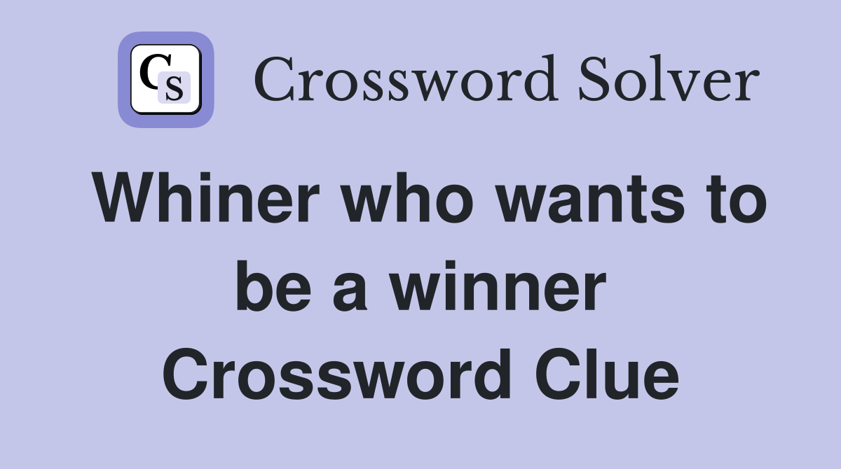 Whiner who wants to be a winner Crossword Clue