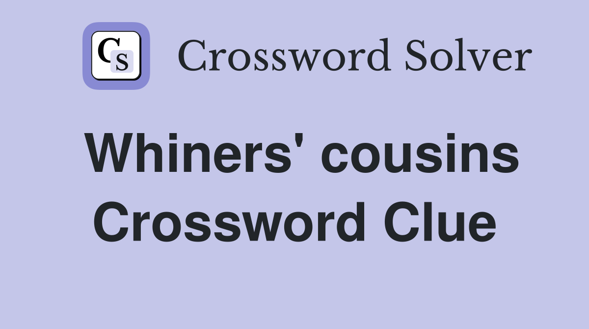 Whiners' cousins Crossword Clue