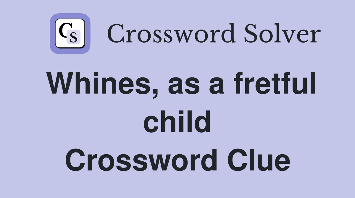 Whines, as a fretful child Crossword Clue