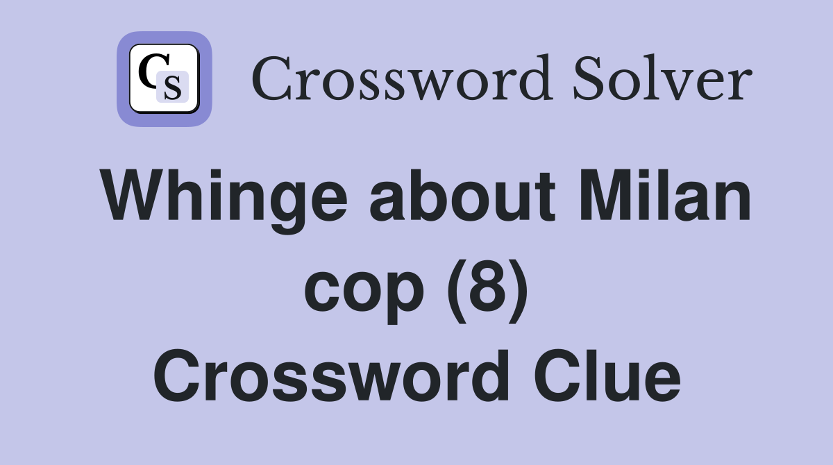 Whinge about Milan cop (8) Crossword Clue