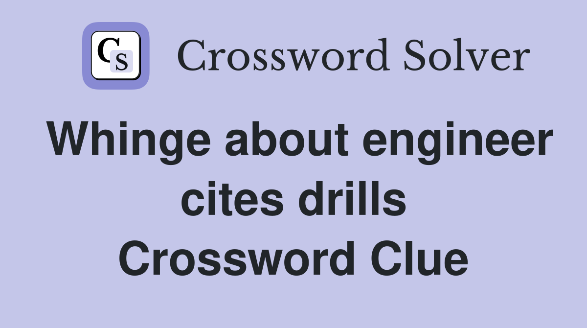 Whinge about engineer cites drills Crossword Clue