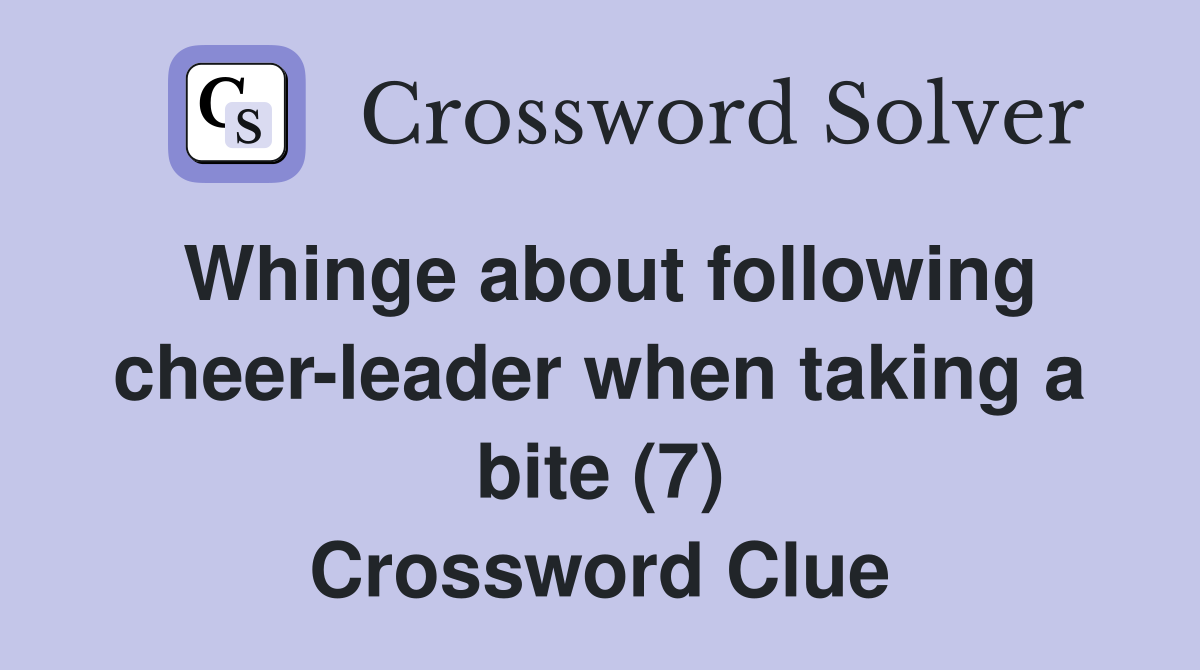 Whinge about following cheer-leader when taking a bite (7) Crossword Clue