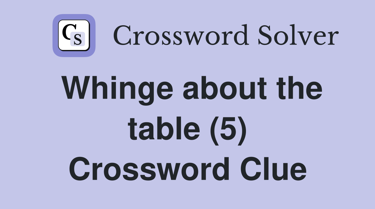 Whinge about the table (5) Crossword Clue