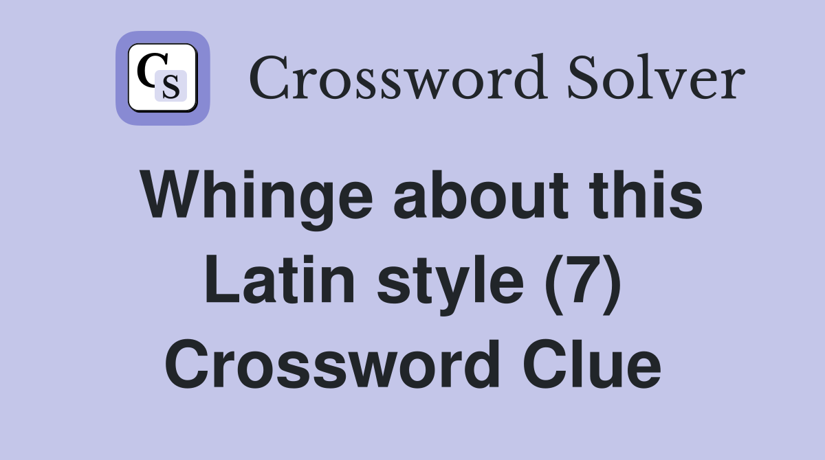 Whinge about this Latin style (7) Crossword Clue