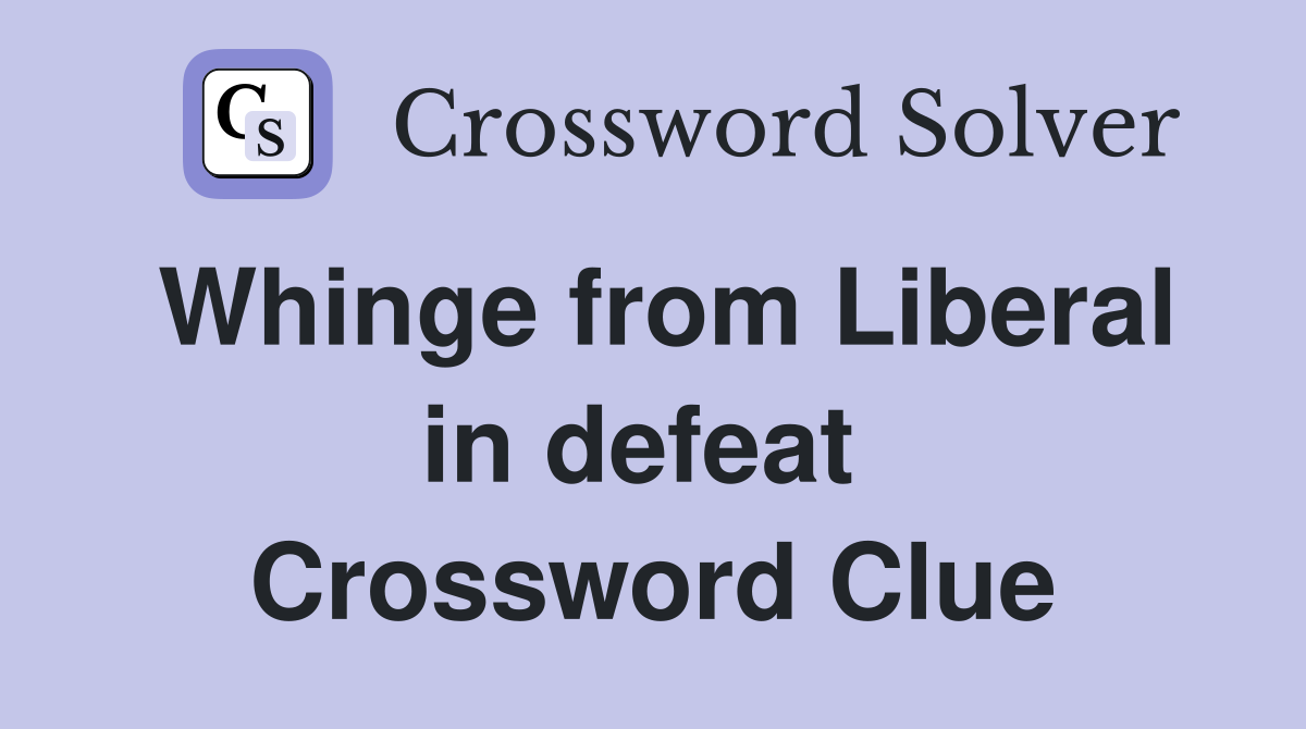 Whinge from Liberal in defeat  Crossword Clue