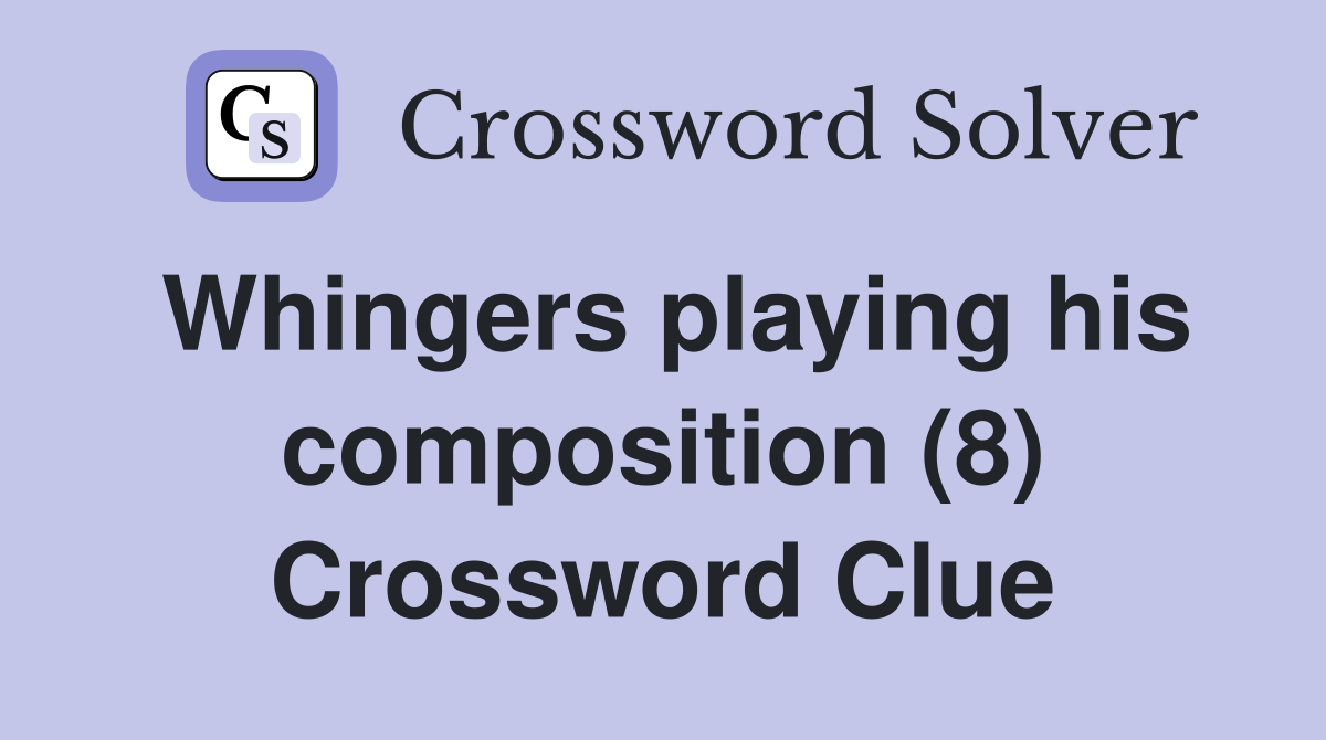 Whingers playing his composition (8) Crossword Clue