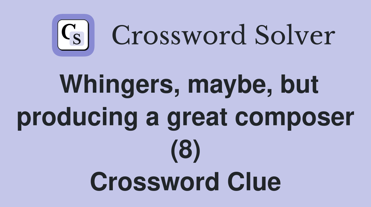 Whingers, maybe, but producing a great composer (8) Crossword Clue
