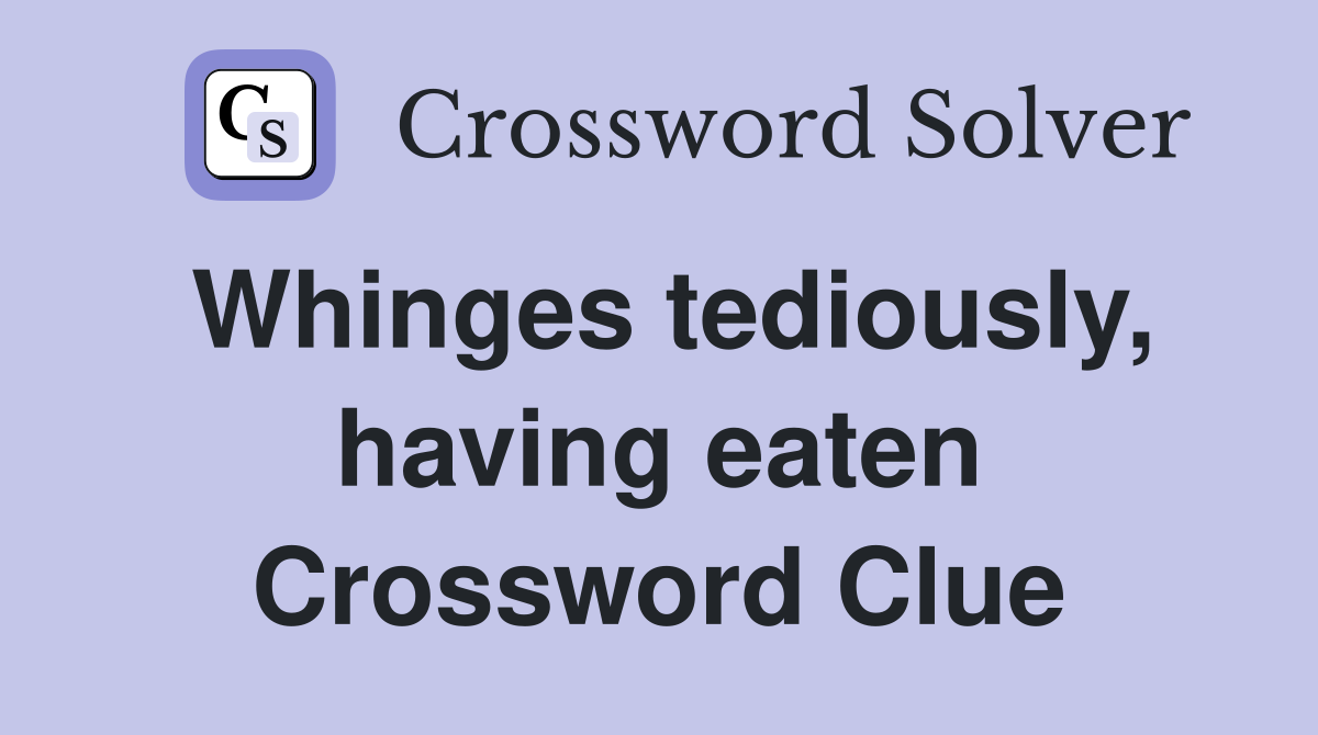 Whinges tediously, having eaten Crossword Clue