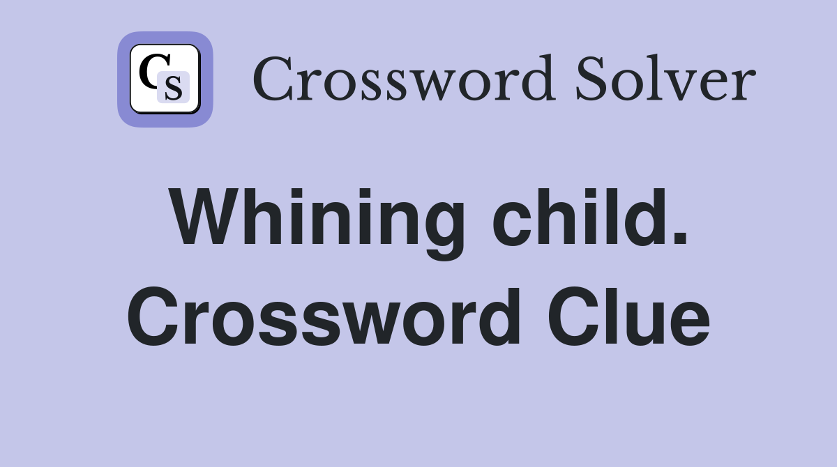 Whining child. Crossword Clue