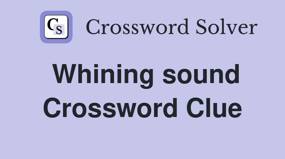 Whining sound Crossword Clue