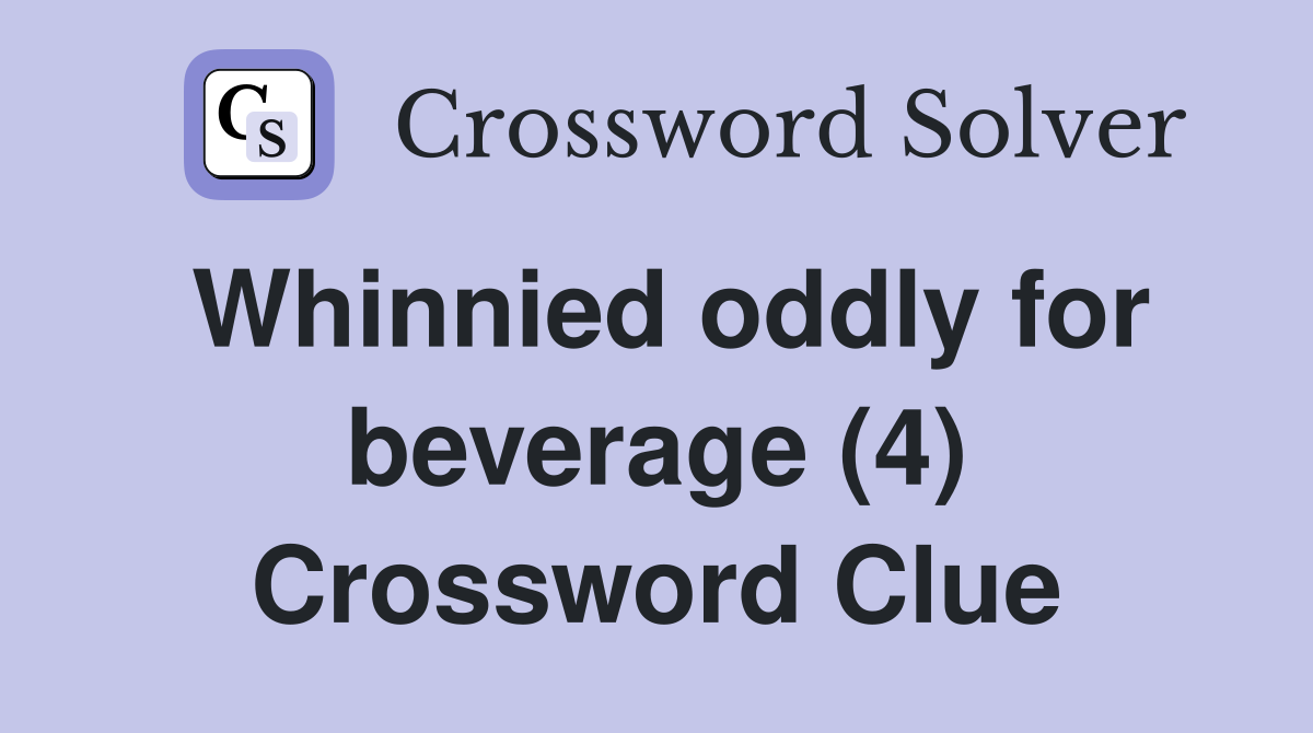 Whinnied oddly for beverage (4) Crossword Clue