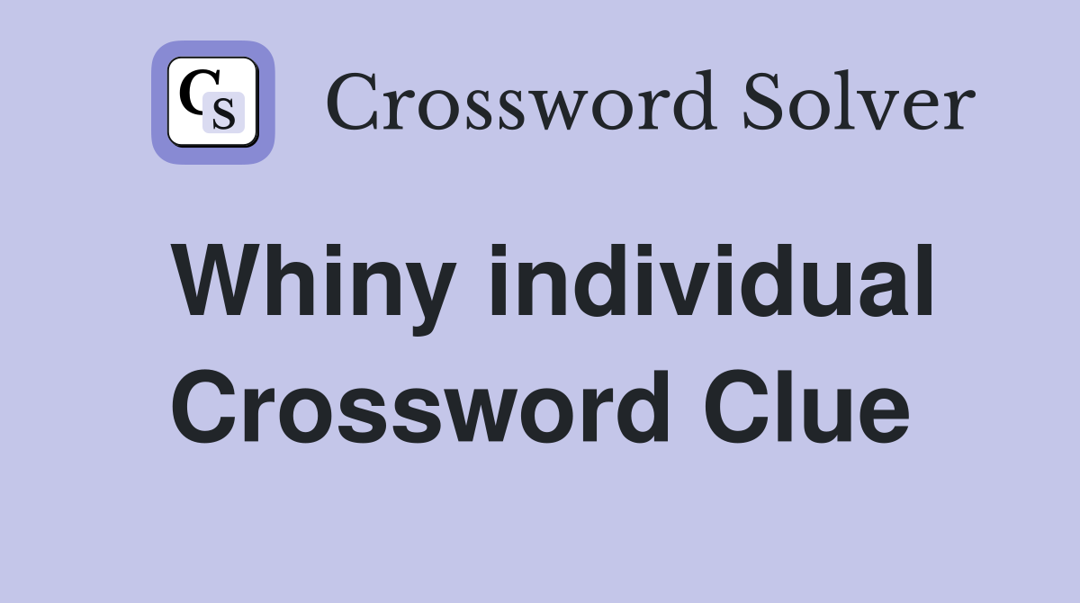 Whiny individual Crossword Clue