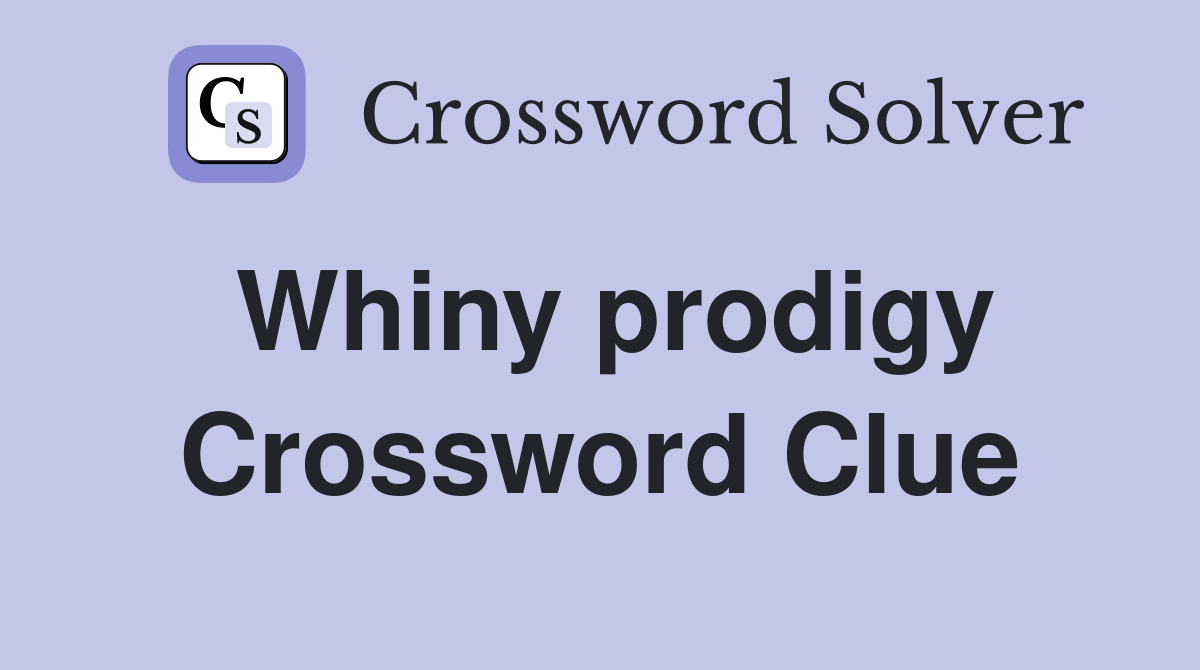 Whiny prodigy Crossword Clue