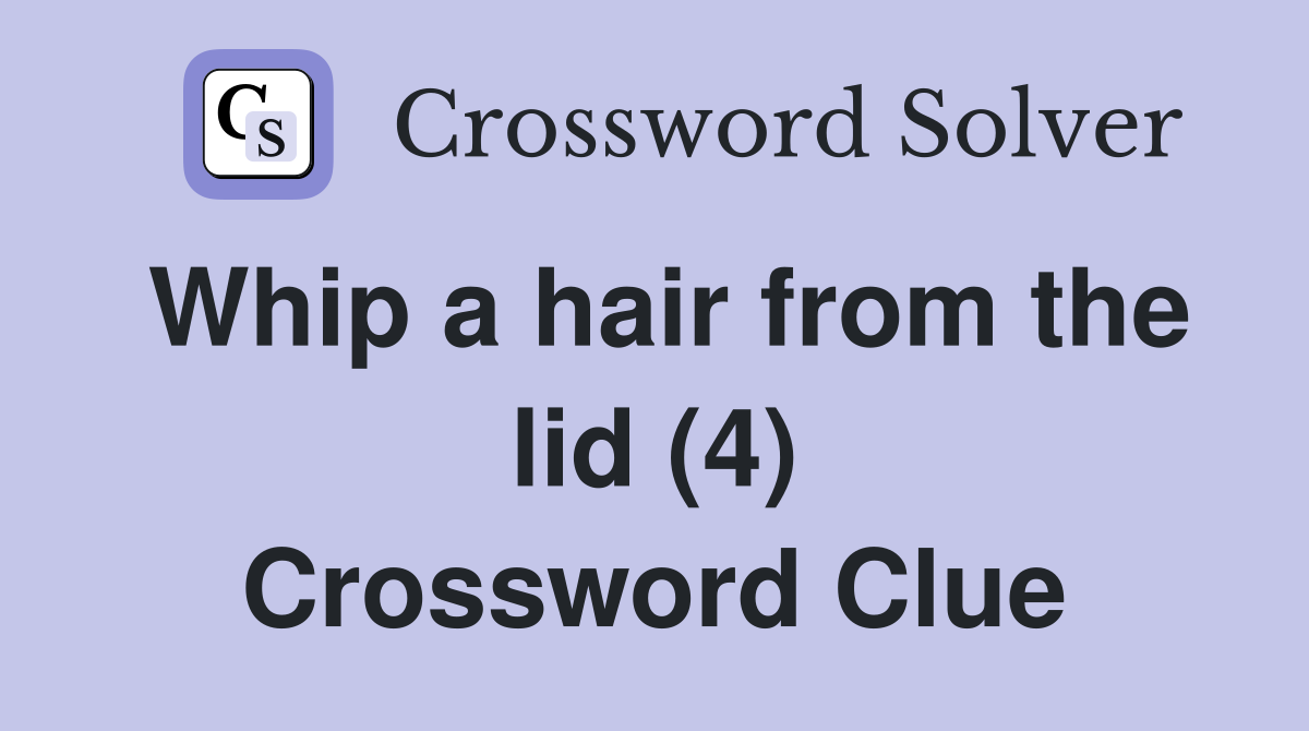 Whip a hair from the lid (4) Crossword Clue