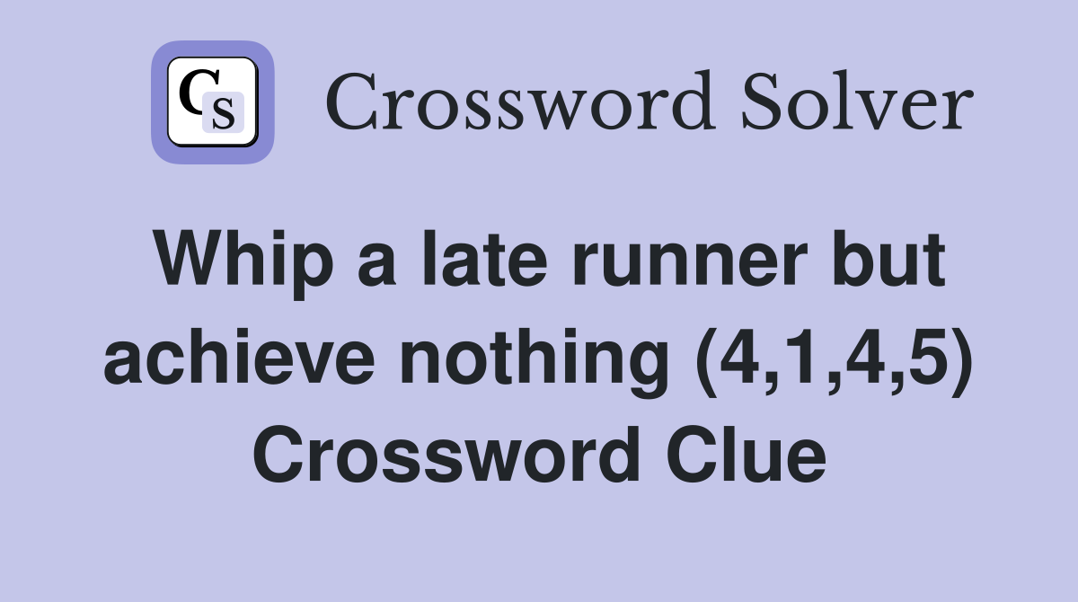 Whip a late runner but achieve nothing (4,1,4,5) Crossword Clue