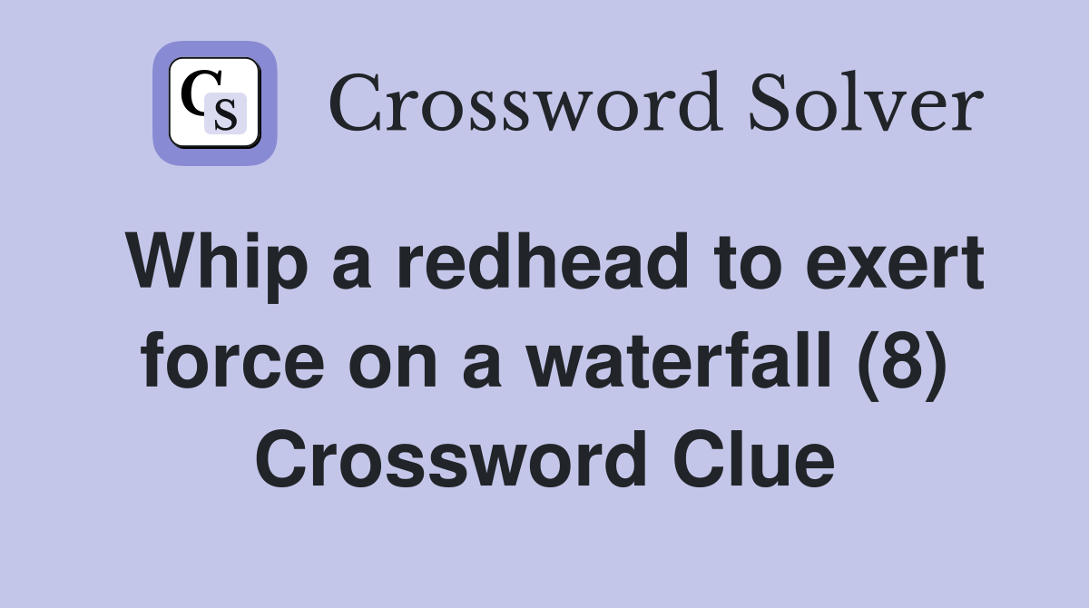 Whip a redhead to exert force on a waterfall (8) Crossword Clue