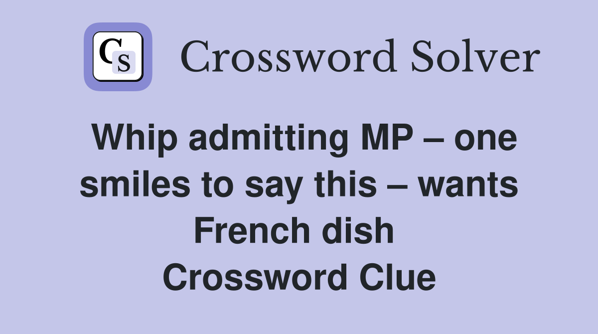 Whip admitting MP – one smiles to say this – wants French dish  Crossword Clue