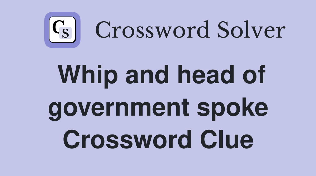 Whip and head of government spoke Crossword Clue
