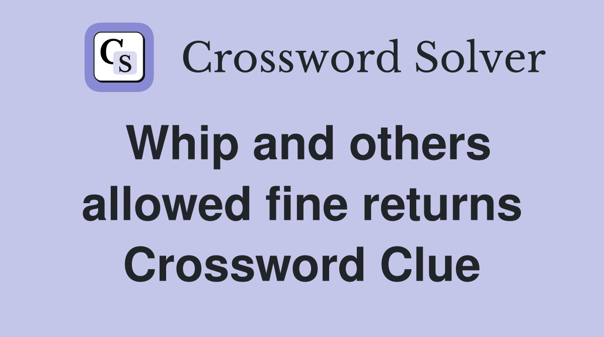 Whip and others allowed fine returns Crossword Clue