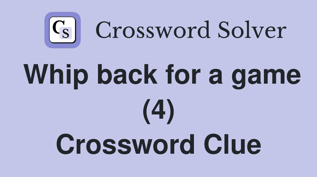 Whip back for a game (4) Crossword Clue