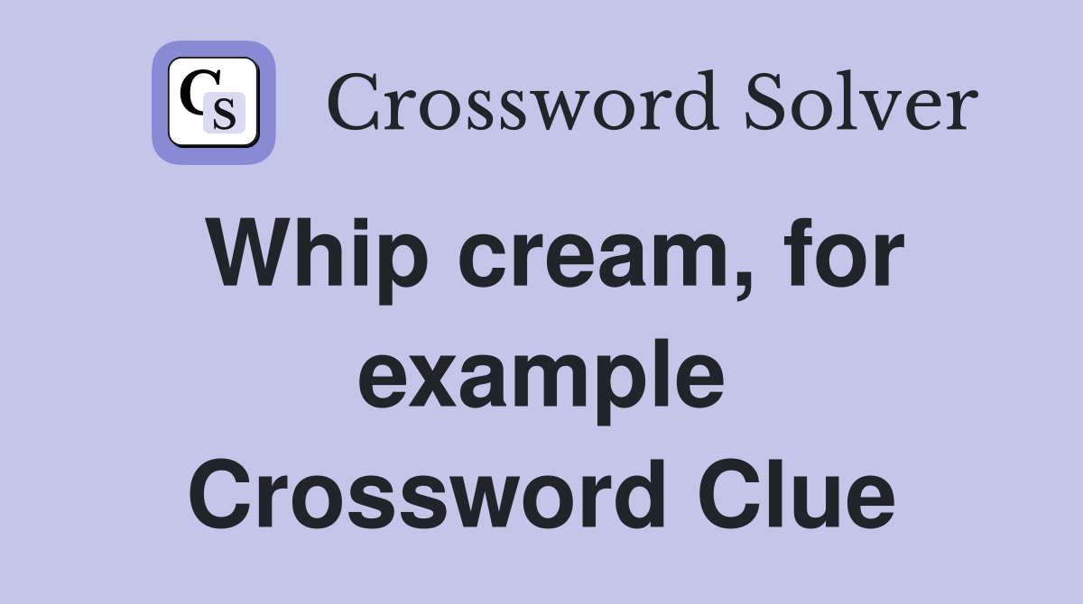 Whip cream, for example Crossword Clue