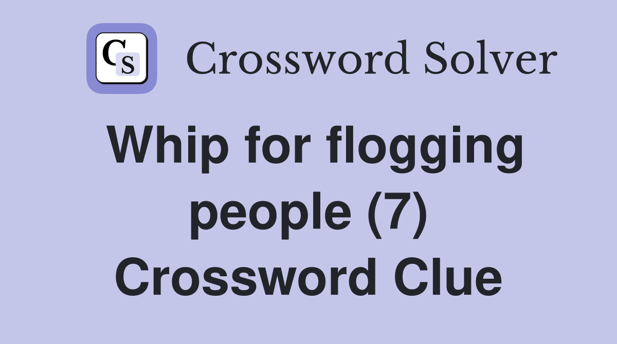Whip for flogging people (7) Crossword Clue