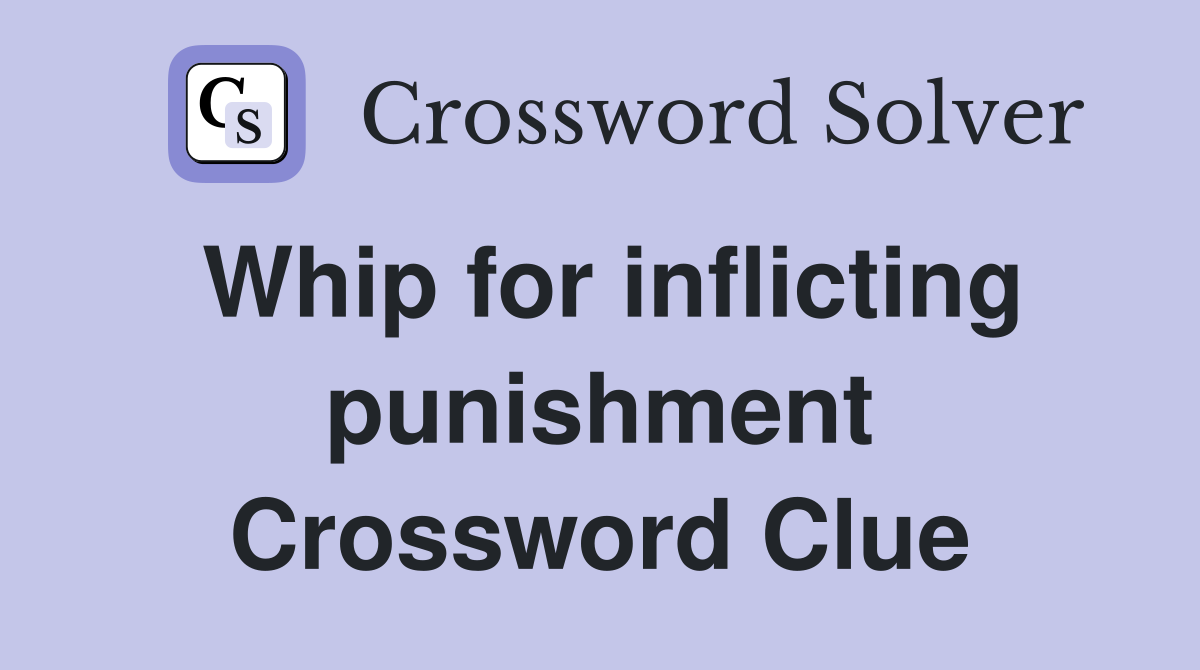 Whip for inflicting punishment Crossword Clue