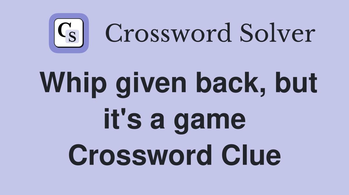 Whip given back, but it's a game Crossword Clue