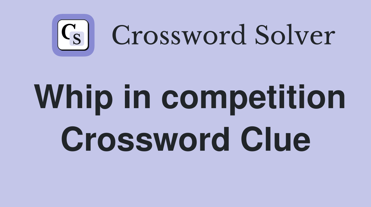 Whip in competition Crossword Clue