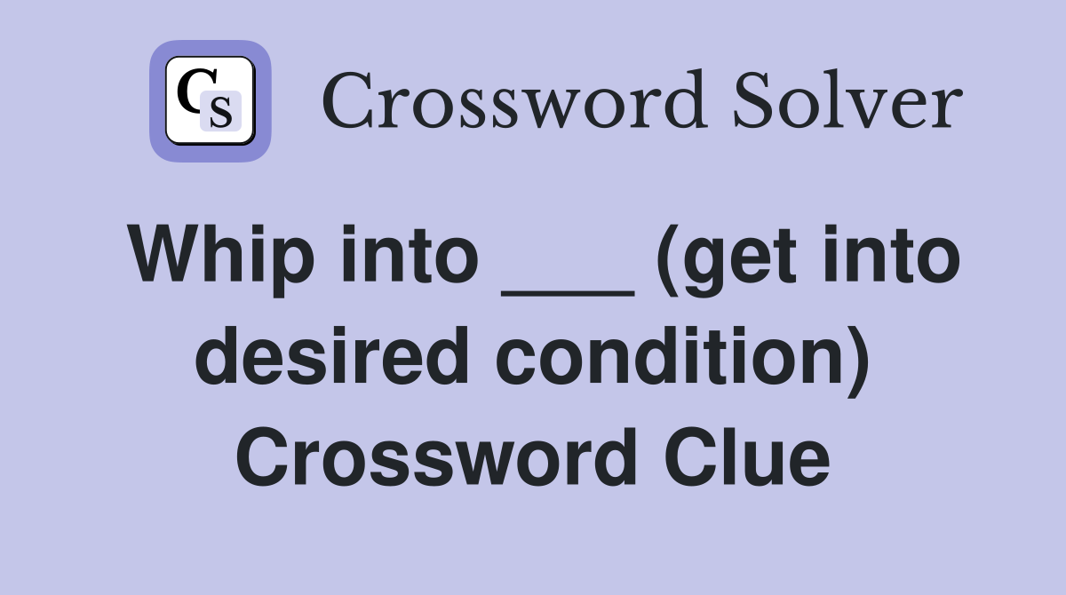 Whip into ___ (get into desired condition) Crossword Clue
