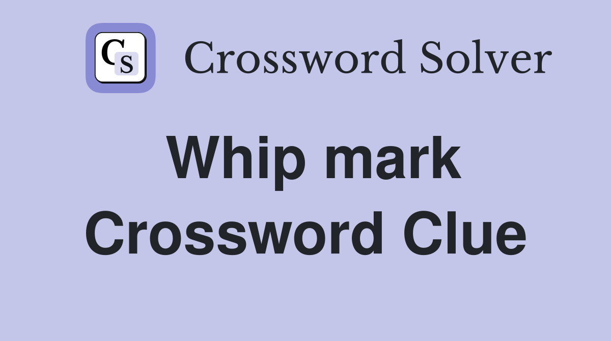 Whip mark Crossword Clue