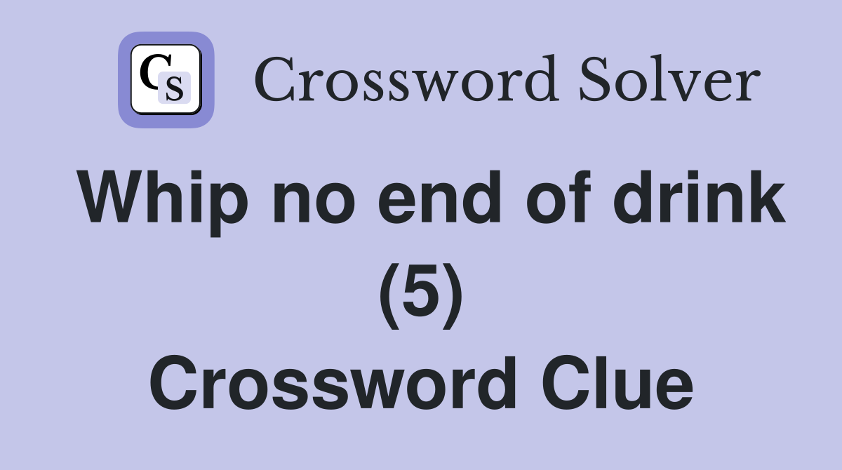 Whip no end of drink (5) Crossword Clue