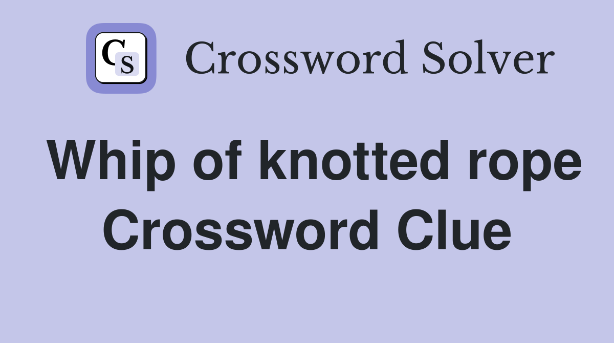Whip of knotted rope Crossword Clue