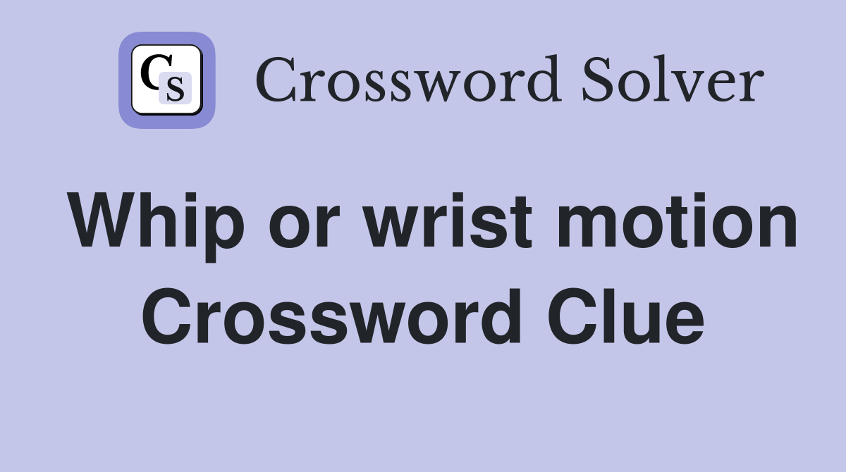 Whip or wrist motion Crossword Clue