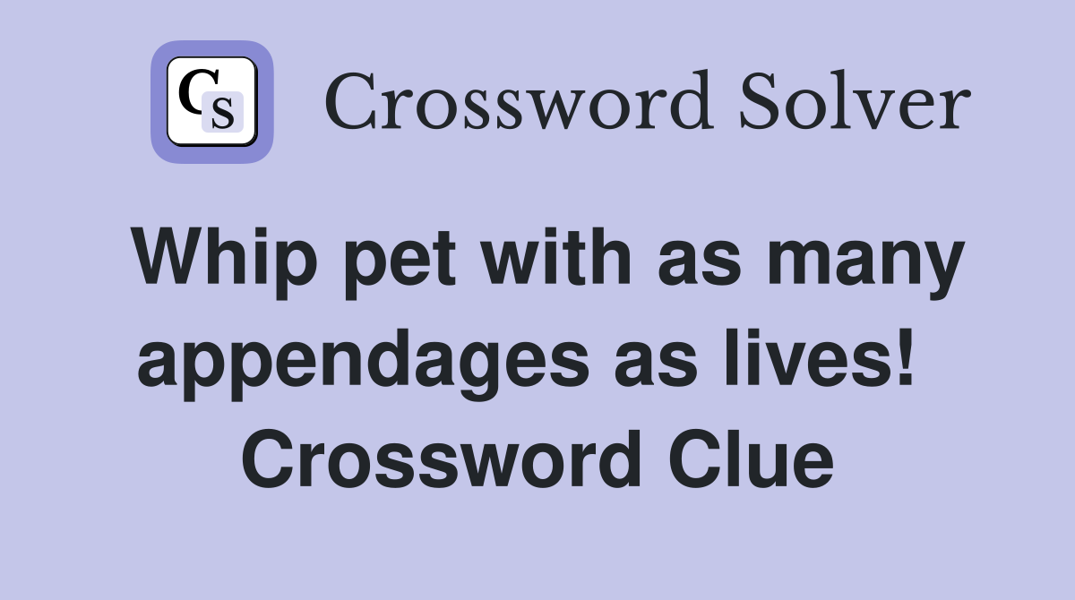 Whip pet with as many appendages as lives!  Crossword Clue