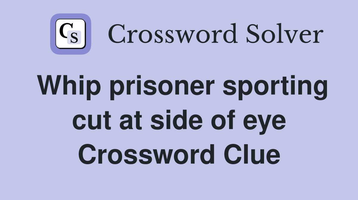 Whip prisoner sporting cut at side of eye Crossword Clue