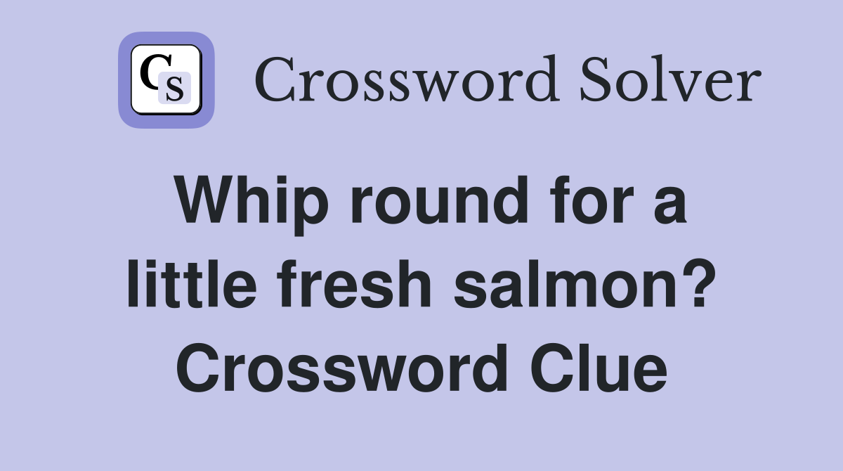 Whip round for a little fresh salmon? Crossword Clue