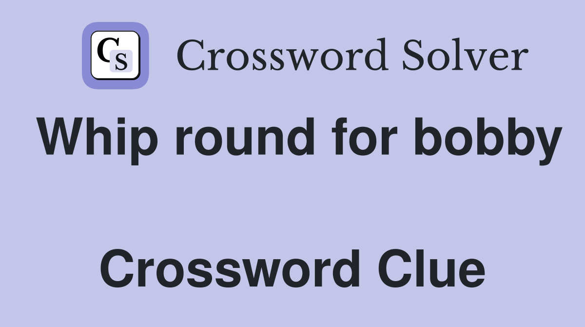 Whip round for bobby  Crossword Clue