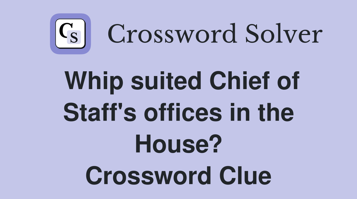 Whip suited Chief of Staff's offices in the House? Crossword Clue