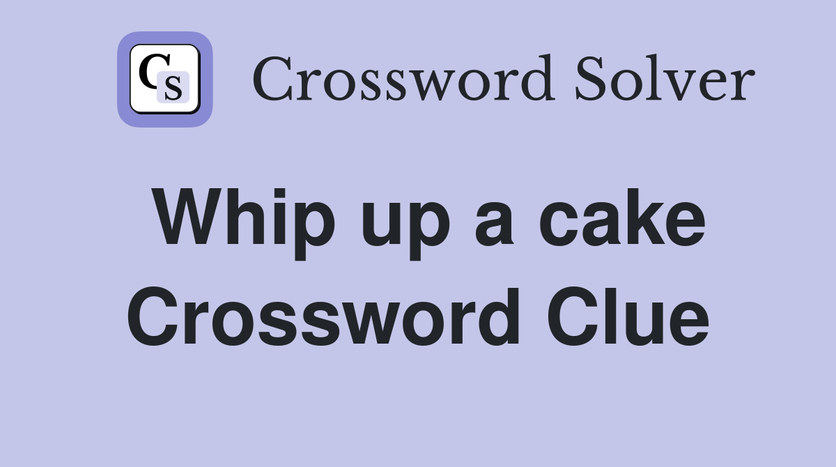 Whip up a cake Crossword Clue