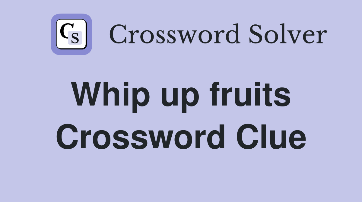 Whip up fruits  Crossword Clue
